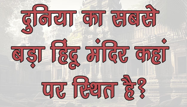GK Questions : दुनिया का सबसे बड़ा हिंदू मंदिर कहां पर स्थित है?