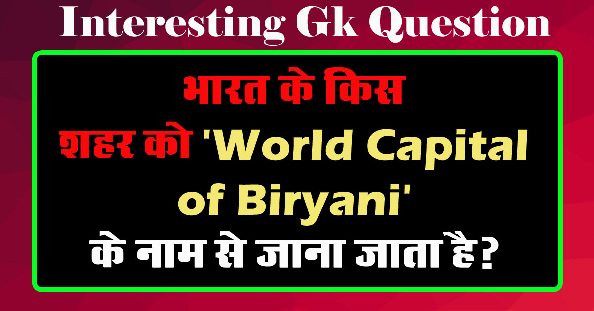 GK Questions : भारत के किस शहर को 'World Capital of Biryani' के नाम से जाना जाता है?...
