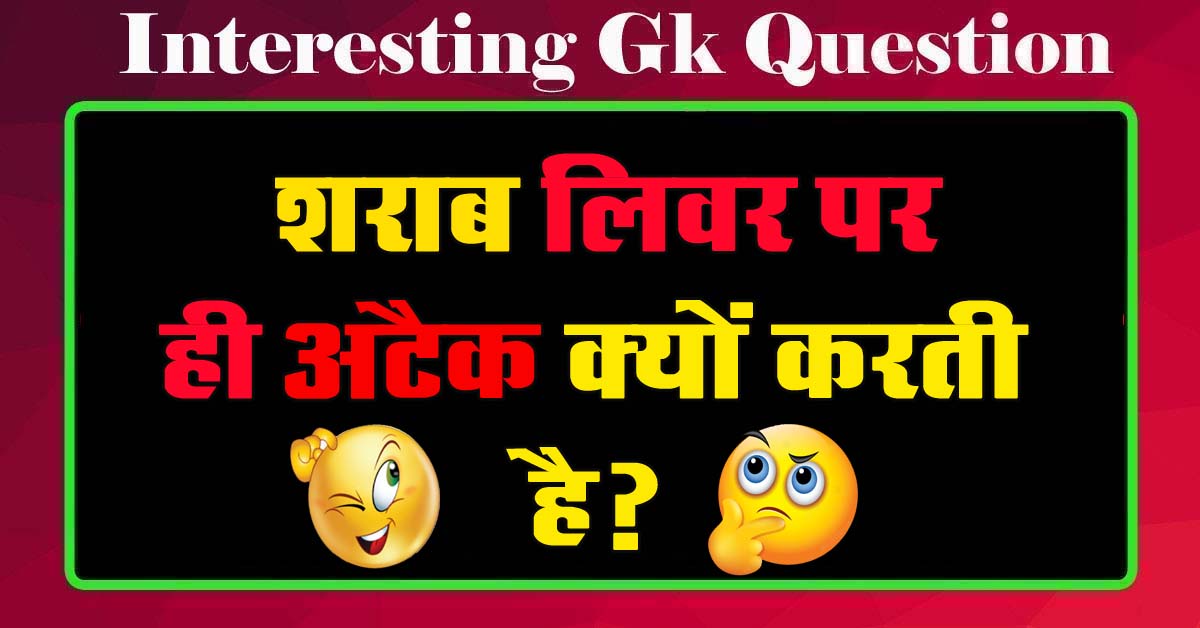 GK Questions : शराब लिवर पर ही अटैक क्यों करती है?...
