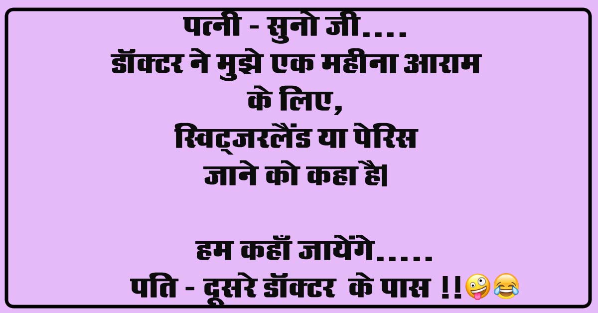 Pati Patni Jokes : पत्‍नी - सुनो जी, डॉक्‍टर ने मुझे ए‍क महीना आराम के लिए, स्विट्जरलैंड या पेरिस जाने को कहा है...