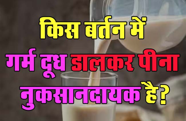 GK Questions : किस बर्तन में गर्म दूध डालकर पीना नुकसानदायक है?