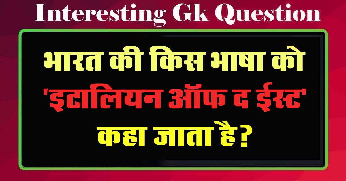 GK Questions : भारत की किस भाषा को 'इटालियन ऑफ द ईस्ट' कहा जाता है?...