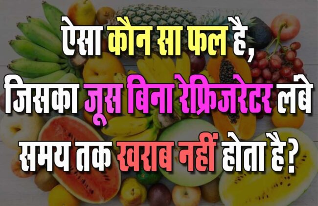 GK Questions : ऐसा कौन सा फल है, जिसका जूस बिना रेफ्रिजरेटर लंबे समय तक खराब नहीं होता है?