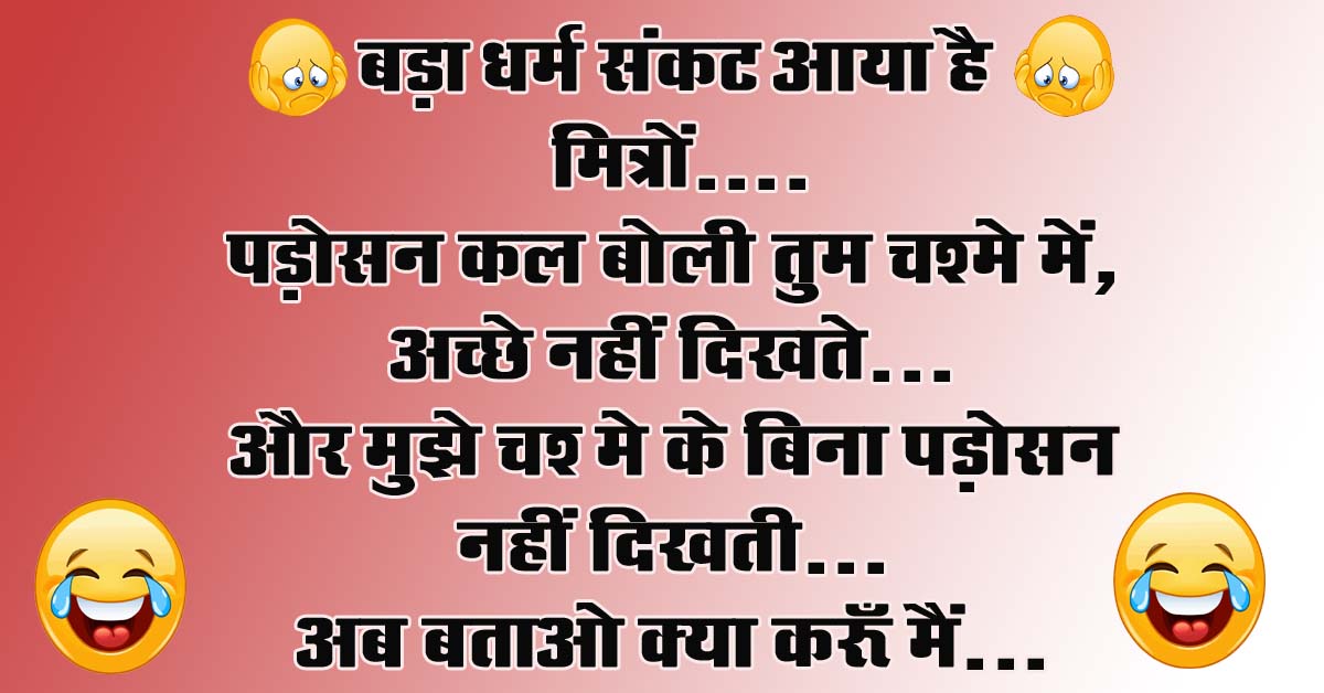 Short funny jokes : बड़ा धर्मसं‍कट आया है मित्रों... पड़ोसन कल बोली तुम चश्‍मे में, अच्‍छे नहीं दिखते... 