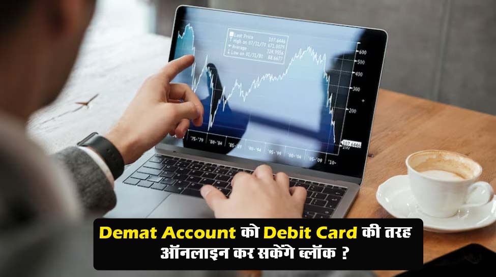 Share Market News : निवेशकों के लिए बड़ी खुशखबरी! अब Debit Card की तरह आप अपने Demat Account को ऑनलाइन कर सकेंगे ब्लॉक