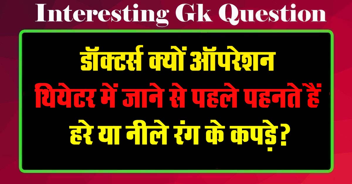 GK Questions : डॉक्टर्स क्यों ऑपरेशन थियेटर में जाने से पहले पहनते हैं हरे या नीले रंग के कपड़े?...