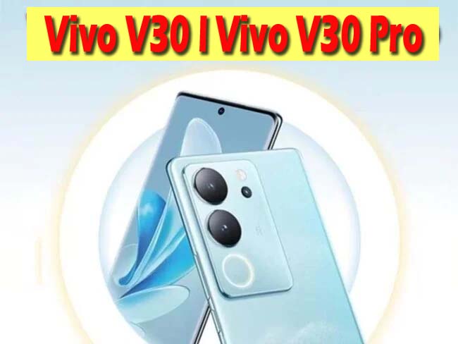 Vivo V30 Series : Vivo V30 सीरीज 7 मार्च को इन जबरदस्त फीचर्स के साथ होगी लॉन्च, जानें कितनी है कीमत